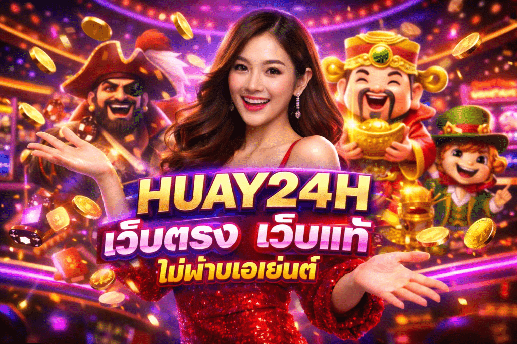 HUAY24H เว็บตรง เว็บแท้ ไม่ผ่านเอเย่นต์
